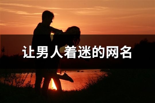 讓男人著迷的網名(516個)